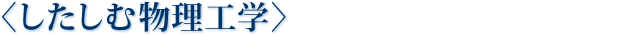 〈したしむ物理工学〉